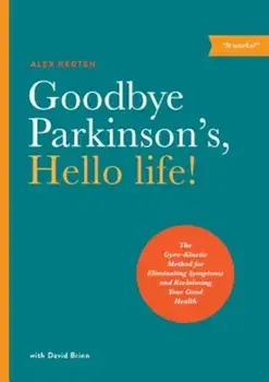 Goodbye Parkinson's, Hello Life!: The Gyroakinetic Method for Eliminating Symptoms and Reclaiming Your Good Health, Paperback/Alex Kerten