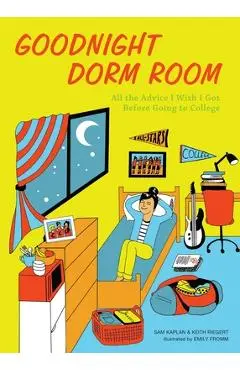 Goodnight Dorm Room: All the Advice I Wish I Got Before Going to College - Samuel Kaplan