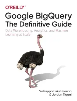 Google BigQuery: The Definitive Guide. Data Warehousing, Analytics, and Machine Learning at Scale, Paperback/Jordan Tigani