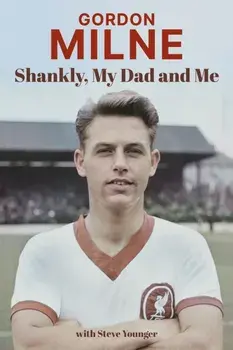 Gordon Milne. Shankly, My Dad and Me, Hardback/Steve Younger