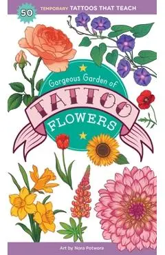 Gorgeous Garden of Tattoo Flowers: 50 Temporary Tattoos That Teach - Saskia Peterson