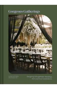Gorgeous Gatherings: Designing Unforgettable Weddings and Luxurious Celebrations - Alison Hotchkiss