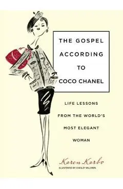 Gospel According to Coco Chanel: Life Lessons from the World's Most Elegant Woman - Karen Karbo