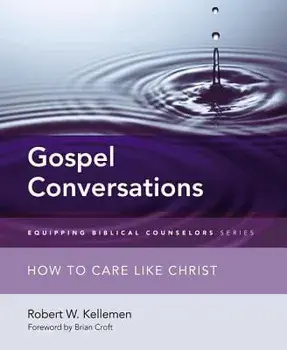 Gospel Conversations: How to Care Like Christ, Paperback/Robert W. Kellemen