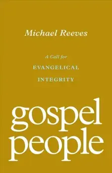 Gospel People. A Call for Evangelical Integrity, Paperback/Michael Reeves