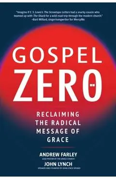 Gospel Zero: Reclaiming the Radical Message of Grace - Andrew Farley