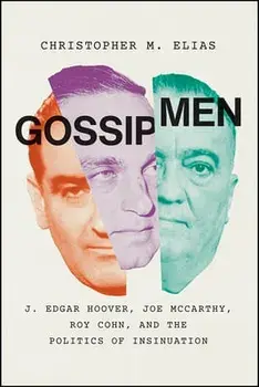 Gossip Men: J. Edgar Hoover, Joe McCarthy, Roy Cohn, and the Politics of Insinuation, Paperback/Christopher M. Elias