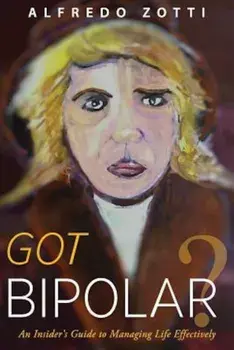 Got Bipolar': An Insider's Guide to Managing Life Effectively, Paperback/Alfredo Zotti