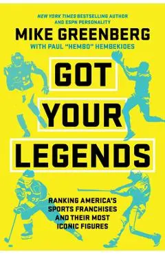 Got Your Legends: Ranking Americas Sports Franchises and Their Most Iconic Figures - Mike Greenberg