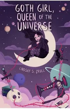 Goth Girl, Queen of the Universe - Lindsay S. Zrull