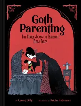 Goth Parenting. The Dark Joys of Raising Baby Bats, Hardback/Casey Gilly