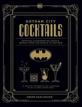 Gotham City Cocktails: Official Handcrafted Food & Drinks from the World of Batman, Hardcover/André Darlington