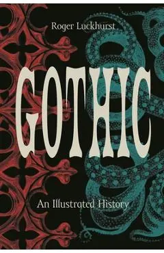 Gothic: An Illustrated History - Roger Luckhurst
