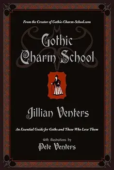 Gothic Charm School: An Essential Guide for Goths and Those Who Love Them, Paperback/Jillian Venters