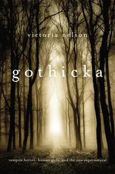 Gothicka: Vampire Heroes, Human Gods, and the New Supernatural, Paperback/Victoria Nelson