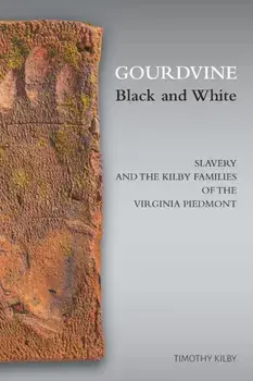 Gourdvine Black and White: Slavery and the Kilby Families of the Virginia Piedmont, Paperback/Timothy Kilby