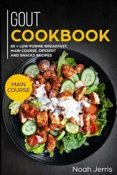 Gout Cookbook: Main Course - 80 + Low Purine Breakfast, Main Course, Dessert and Snacks Recipes (Proven Recipes to Reduce Inflammatio, Paperback/Noah Jerris