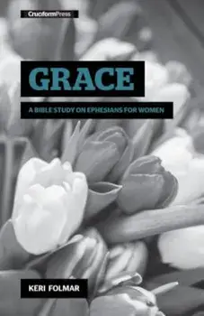 Grace: A Bible Study on Ephesians for Women, Paperback/Keri Folmar