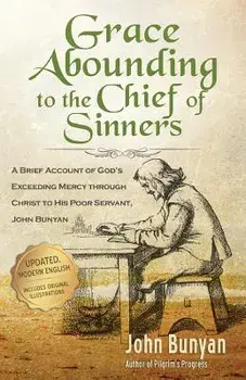 Grace Abounding to the Chief of Sinners - Updated Edition: A Brief Account of God's Exceeding Mercy Through Christ to His Poor Servant, John Bunyan, Paperback/John Bunyan