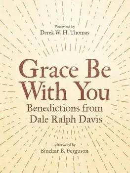 Grace Be with You: Benedictions from Dale Ralph Davis, Paperback/Dale Ralph Davis