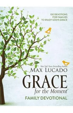 Grace for the Moment Family Devotional: 100 Devotions for Families to Enjoy God's Grace - Max Lucado