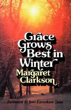 Grace Grows Best in Winter - Edith Margaret Clarkson