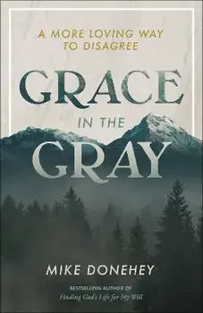 Grace in the Gray: A More Loving Way to Disagree, Paperback/Mike Donehey
