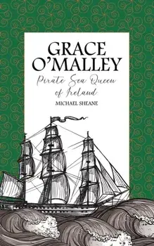 Grace O'Malley. Pirate Sea Queen of Ireland, Paperback/Michael Sheane