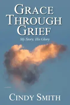 Grace through Grief: My Story, His Glory, Paperback/Cindy Smith