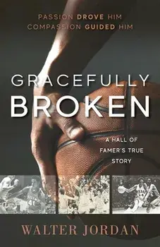 Gracefully Broken: A Hall of Famer's True Story, Paperback/Walter Jordan