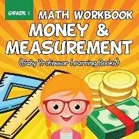 Grade 1 Math Workbook: Money & Measurement (Baby Professor Learning Books), Paperback/Baby Professor