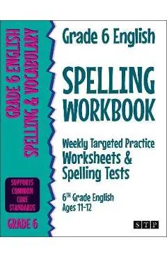 Grade 6 English Spelling Workbook: Weekly Targeted Practice Worksheets & Spelling Tests (6th Grade English Ages 11-12) - Stp Books