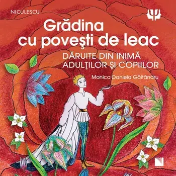 Gradina cu povesti de leac. Daruite din inima adultilor si copiilor/Monica Daniela Gaitanaru