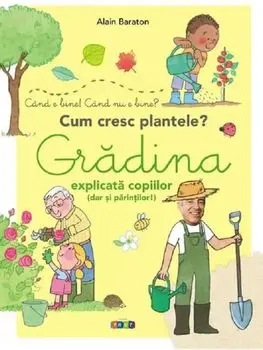 Gradina explicata copiilor (dar si parintilor). Cum cresc plantele?/Alain Baraton