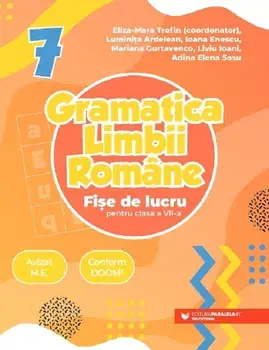 Gramatica limbii romane. Fise de lucru pentru clasa a VII-a/Eliza-Mara Trofin, Luminita Ardelean, Ioana Enescu, Mariana Gurtavenco, Liviu Ioani, Adina Elena Sasu