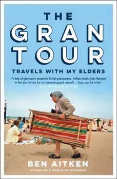 Gran Tour. Travels with my Elders, Paperback/Ben Aitken