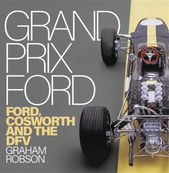 Grand Prix Ford: Ford, Cosworth and the Dfv