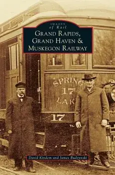 Grand Rapids, Grand Haven, and Muskegon Railway, Hardcover/David Kindem