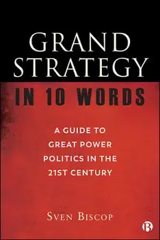Grand Strategy in 10 Words: A Guide to Great Power Politics in the 21st Century, Paperback/Sven Biscop