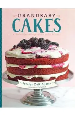 Grandbaby Cakes: Modern Recipes, Vintage Charm, Soulful Memories - Jocelyn Delk Adams