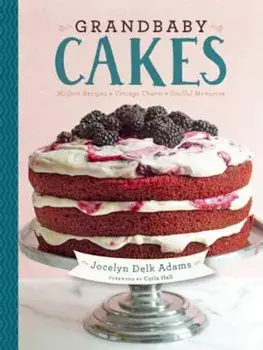 Grandbaby Cakes: Modern Recipes, Vintage Charm, Soulful Memories, Hardcover/Jocelyn Delk Adams