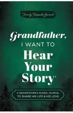Grandfather, I Want to Hear Your Story: A Grandfather's Guided Journal to Share His Life & His Love - Jeffrey Mason