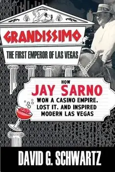 Grandissimo: The First Emperor of Las Vegas: How Jay Sarno Won a Casino Empire, Lost It, and Inspired Modern Las Vegas, Paperback/David G. Schwartz