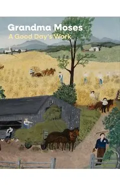Grandma Moses: A Good Day's Work - Leslie Umberger