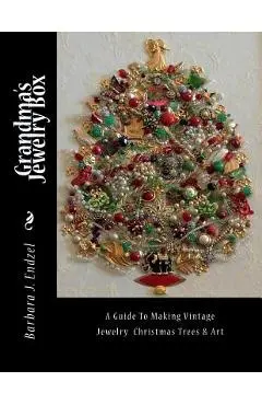 Grandma's Jewelry Box: A Guide to Making Framed Jewelry Christmas Trees and Art - Barbara J. Endzel