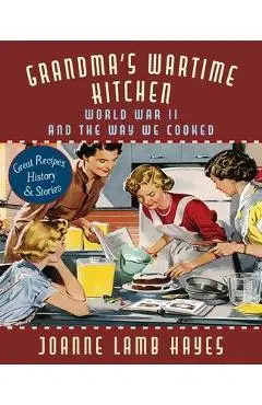 Grandma's Wartime Kitchen: World War II and the Way We Cooked - Joanne Lamb Hayes