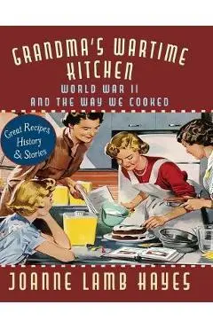 Grandma's Wartime Kitchen: World War II and the Way We Cooked - Joanne Lamb Hayes