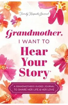 Grandmother, I Want to Hear Your Story: A Grandmother's Guided Journal to Share Her Life & Her Love - Jeffrey Mason