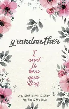 Grandmother, I Want to Hear Your Story: A Grandmother's Guided Journal to Share Her Life and Her Love, Hardcover/Jeffrey Mason