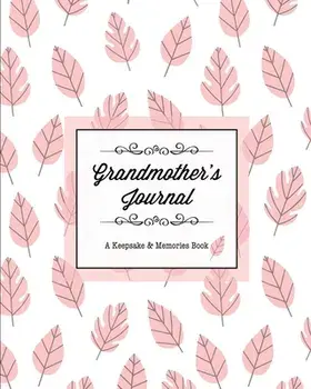 Grandmother's Journal, A Keepsake & Memories Book: From Grandmother To Grandchild, Mother's Day Gift, Mom, Mother, Memory Stories Prompts Notebook, Di/Amy Newton